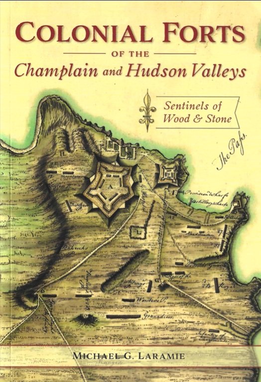 COLONIAL FORTS OF THE CHAMPLAIN AND HUDSON VALLEYS by Michael Laramie